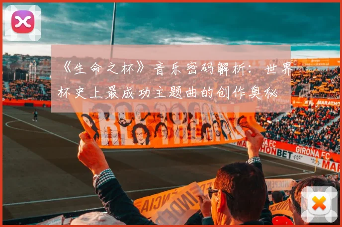 《生命之杯》音乐密码解析：世界杯史上最成功主题曲的创作奥秘